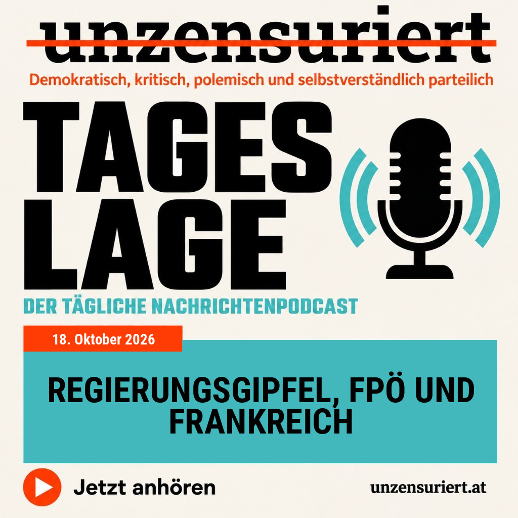 Unzensuriert – Tageslage: Regierungsgipfel, FPÖ und Frankreich - 18. Oktober 2026